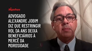 Advogado Alexandre Jobim diz que restringir rol da ANS deixa beneficiários à mercê da morosidade