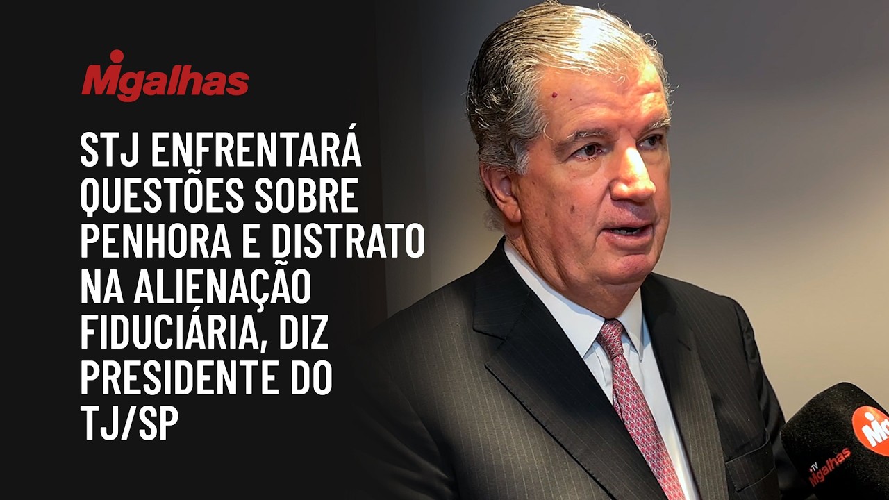 STJ enfrentará questões sobre penhora e distrato na alienação fiduciária, diz presidente do TJ/SP