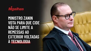 Ministro Zanin vota para que CIDE não se limite a remessas ao exterior voltadas à tecnologia