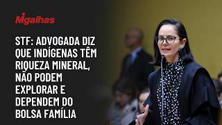 STF: Advogada diz que indígenas têm riqueza mineral, não podem explorar e dependem do Bolsa Família STF: Advogada diz que indígenas têm riqueza mineral, não podem explorar e dependem do Bolsa Família