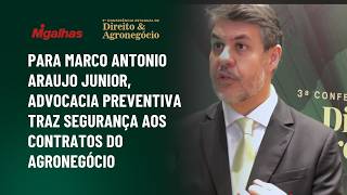Para Marco Antonio Araujo Junior, advocacia preventiva traz segurança aos contratos do agronegócio