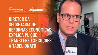 Diretor da Secretaria de Reformas Econômicas explica PL que transfere execuções a tabelionato