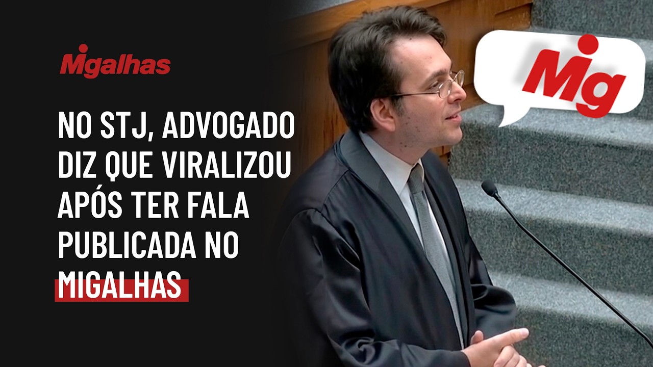No STJ, advogado diz que viralizou após ter fala publicada no Migalhas