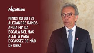 Ministro do TST, Alexandre Ramos, apoia fim da escala 6x1, mas alerta para escassez de mão de obra