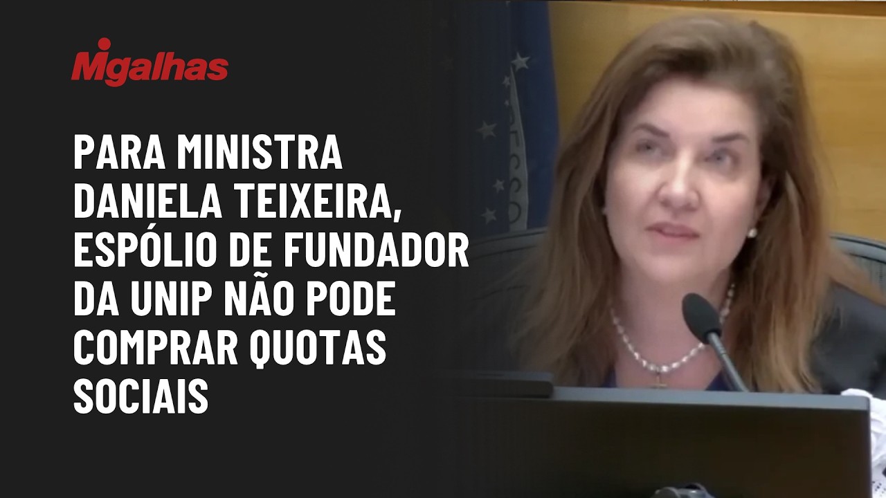 Para ministra Daniela Teixeira, espólio de fundador da Unip não pode comprar quotas sociais