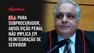 STJ: Para subprocurador, absolvição penal não implica em reintegração de servidor