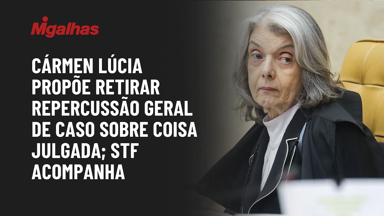 Ministra Cármen Lúcia propõe retirar repercussão geral de caso sobre coisa julgada; STF acompanha