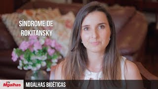 Migalhas Bioéticas - Síndrome de Rokitansky