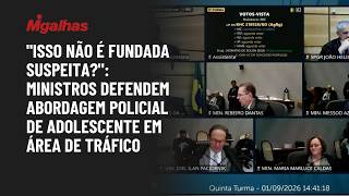 "Não é fundada suspeita?": ministros defendem abordagem policial de adolescente em área de tráfico
