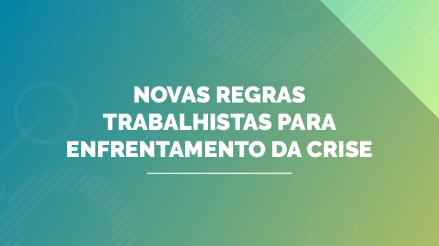 Novas regras trabalhistas para enfrentamento da crise