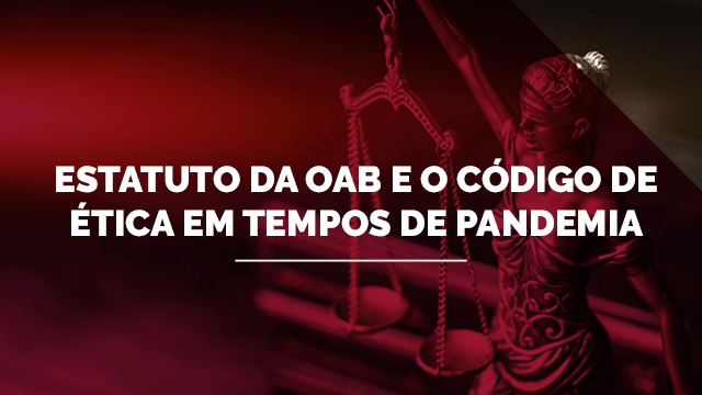Estatuto da OAB e o Código de Ética em tempos de pandemia