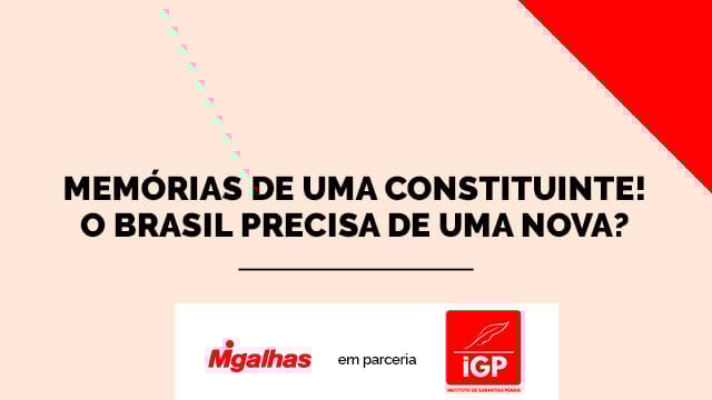 IGP - Memórias de uma constituinte: o Brasil precisa de uma nova IGP - Memórias de uma constituinte: o Brasil precisa de uma nova
