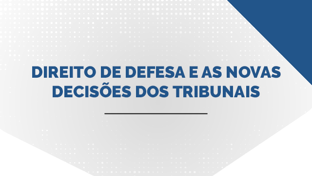Direito de defesa e as novas decisões dos Tribunais