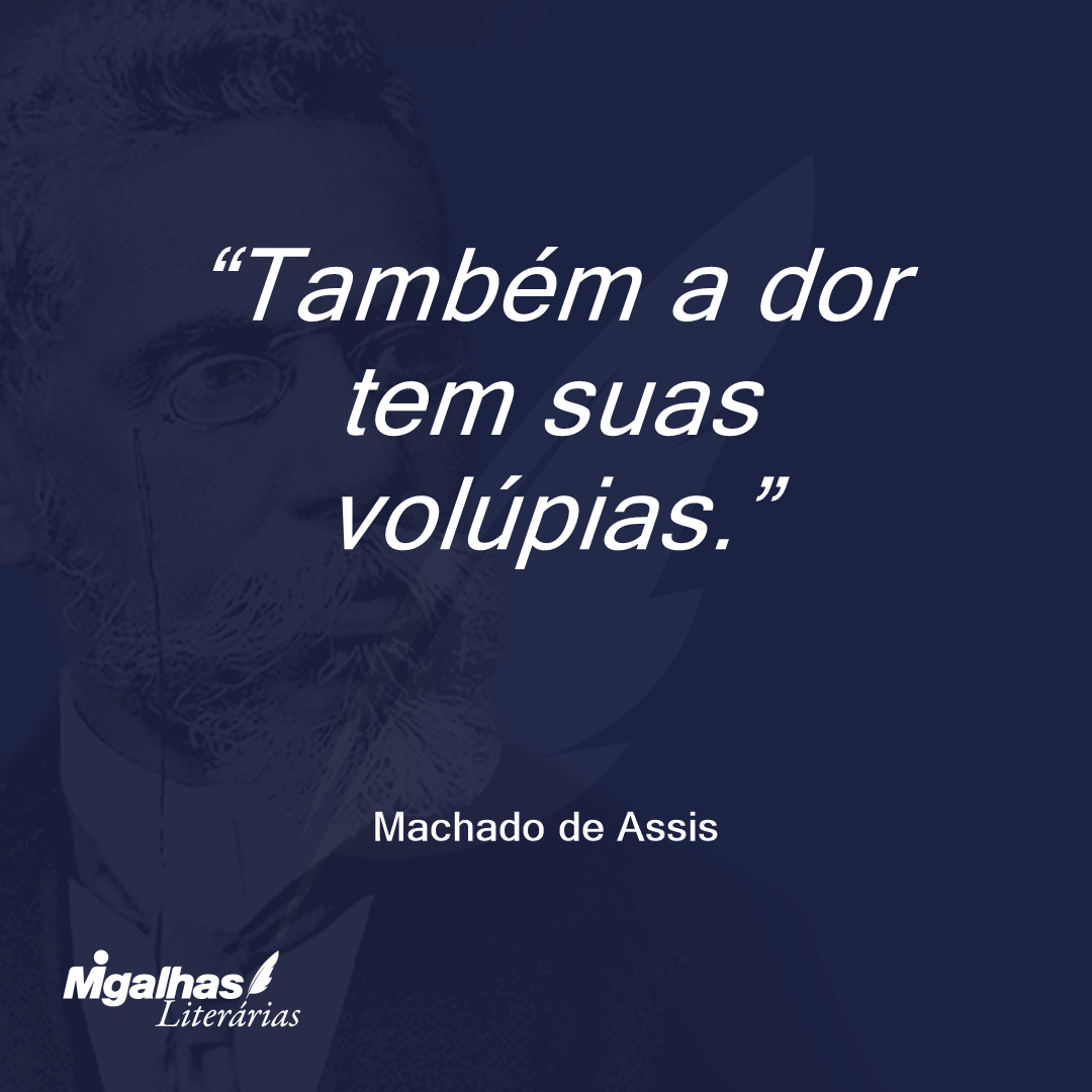 Também a dor tem suas volúpias.