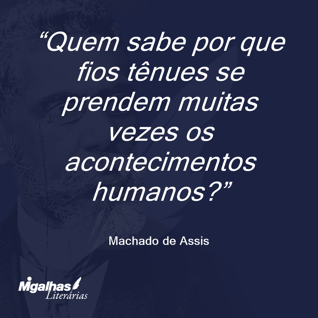 Quem sabe por que fios tênues se prendem muitas vezes os acontecimentos humanos?