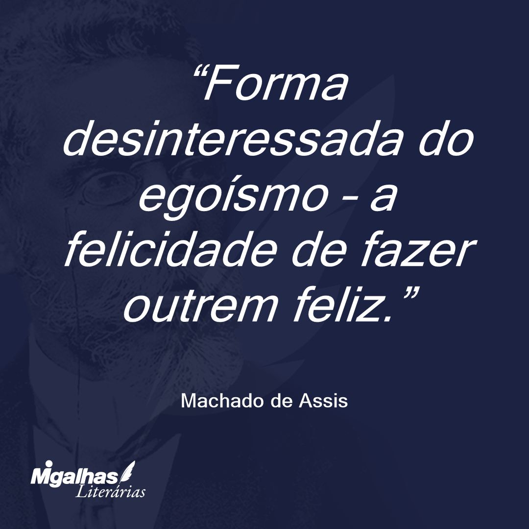 Forma desinteressada do egoísmo - a felicidade de fazer outrem feliz.