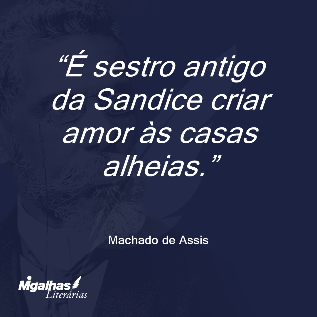 É sestro antigo da Sandice criar amor às casas alheias.