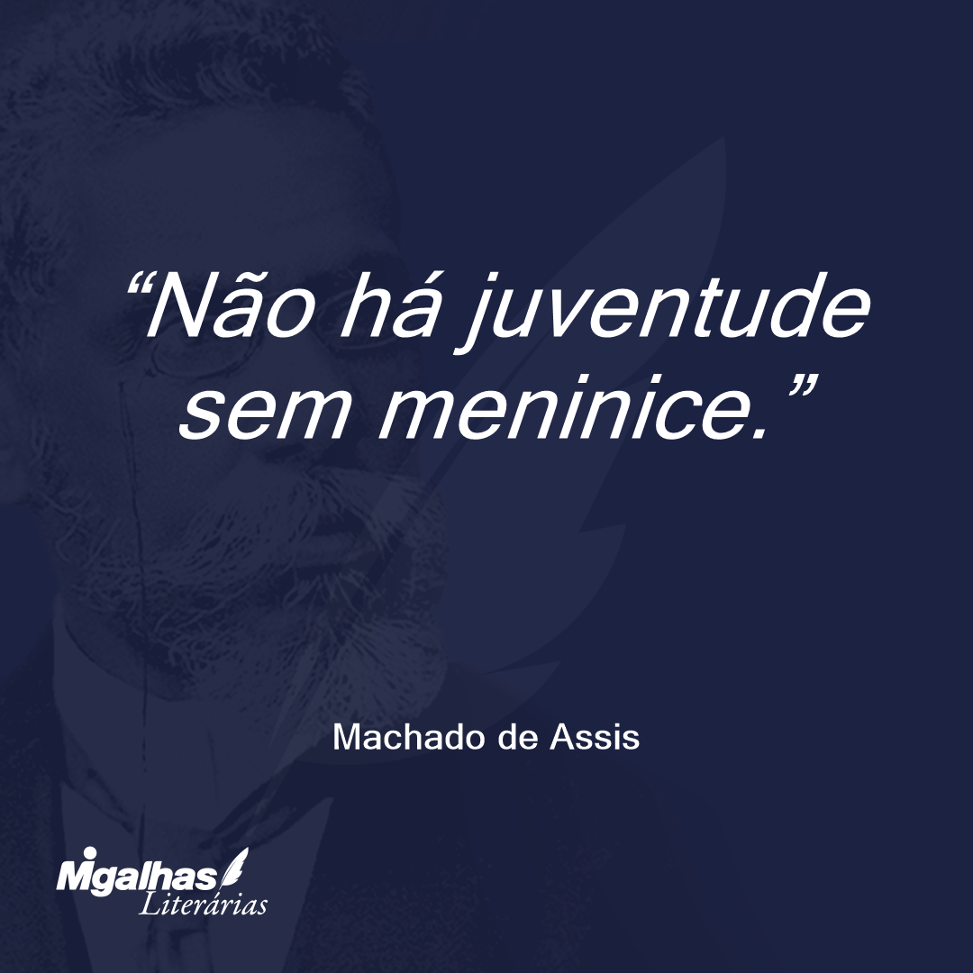 Não há juventude sem meninice.