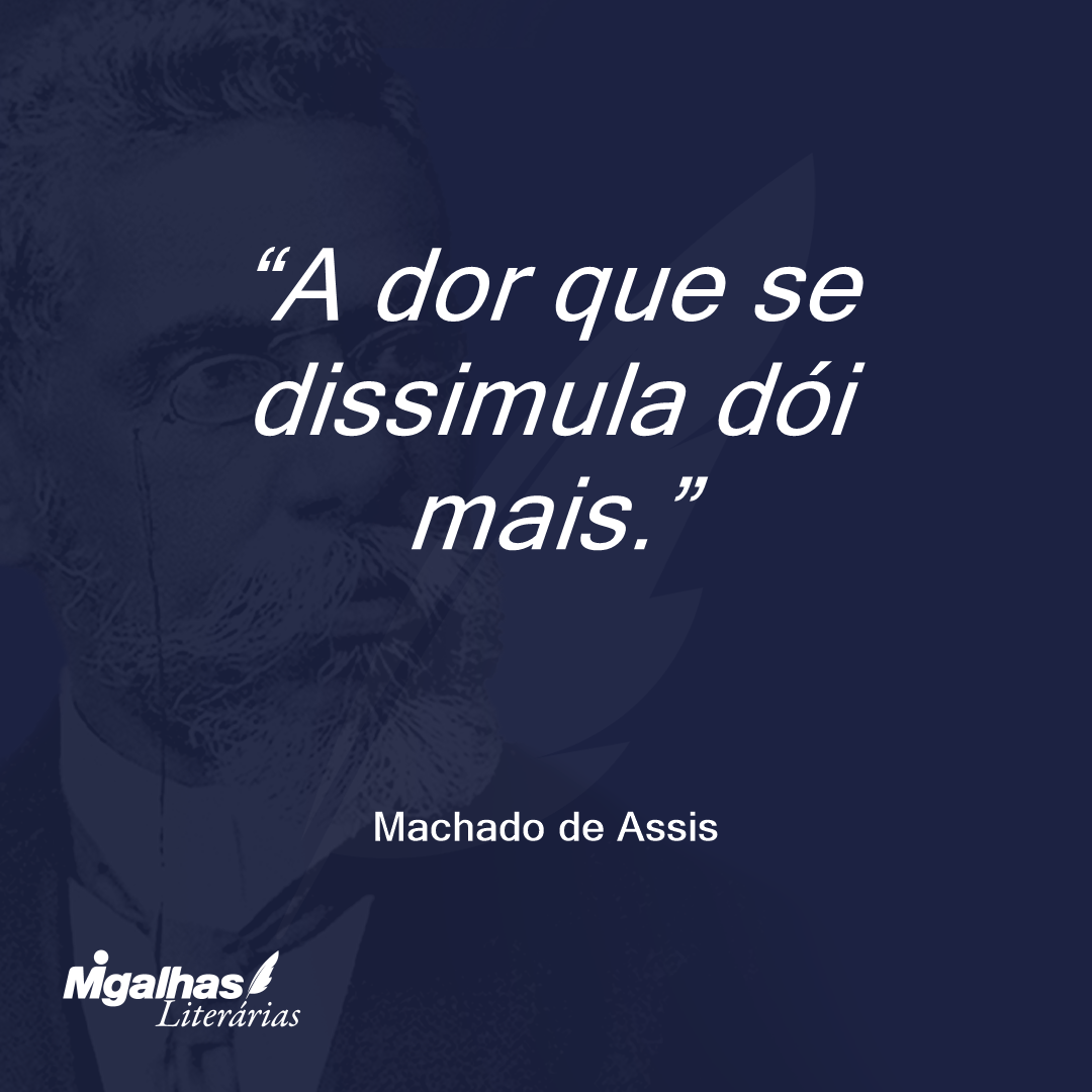 A dor que se dissimula dói mais.