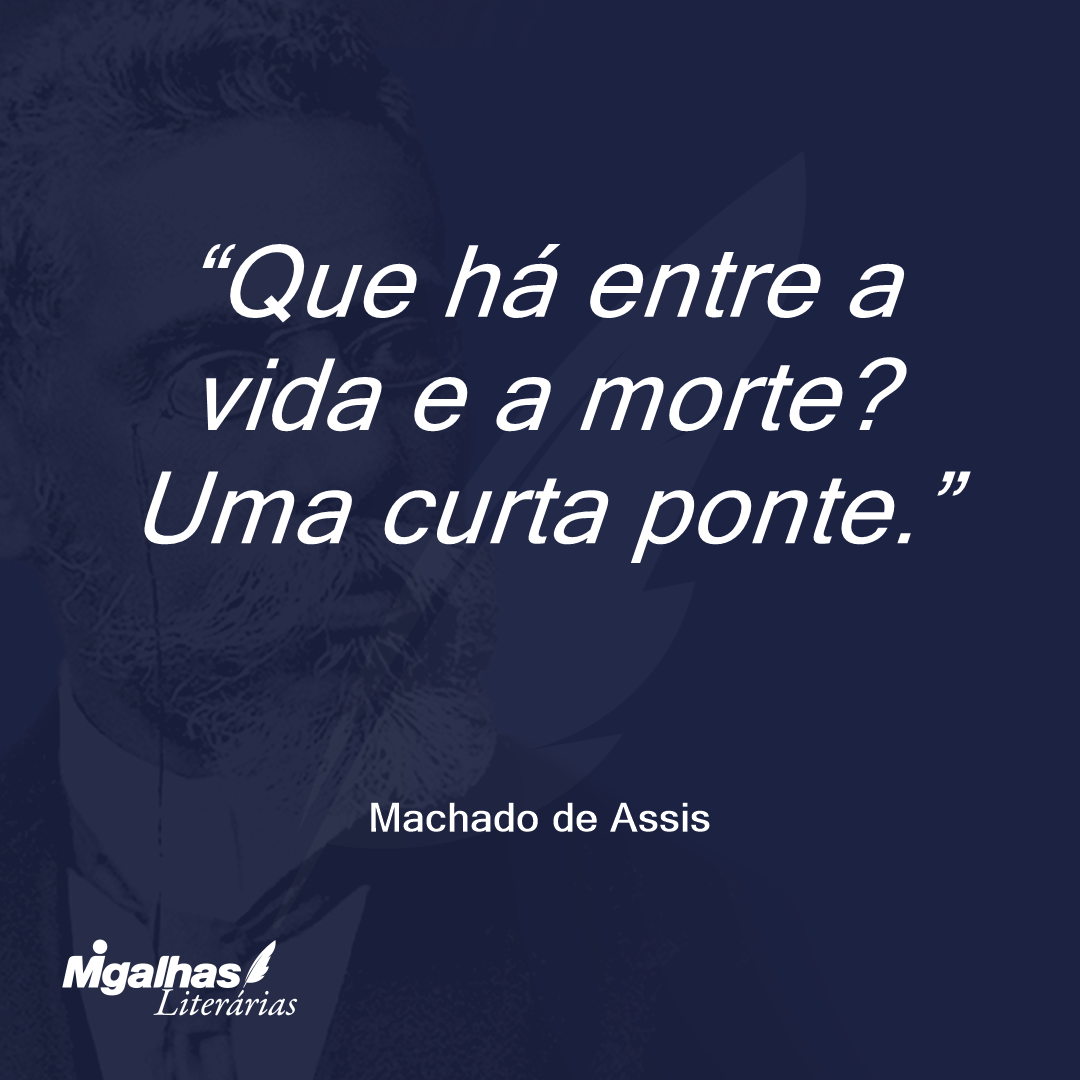 Que há entre a vida e a morte? Uma curta ponte.
