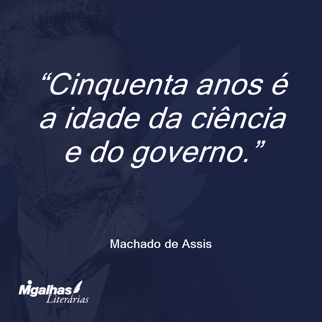 Cinquenta anos é a idade da ciência e do governo.