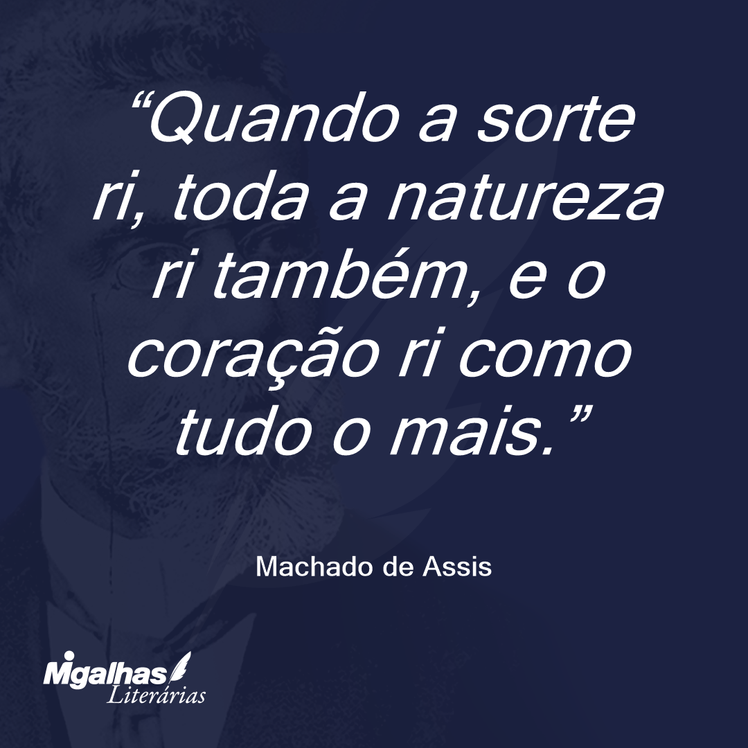 Quando a sorte ri, toda a natureza ri também, e o coração ri como tudo o mais.