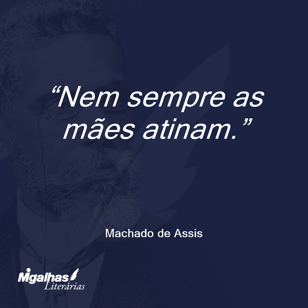 Nem sempre as mães atinam.