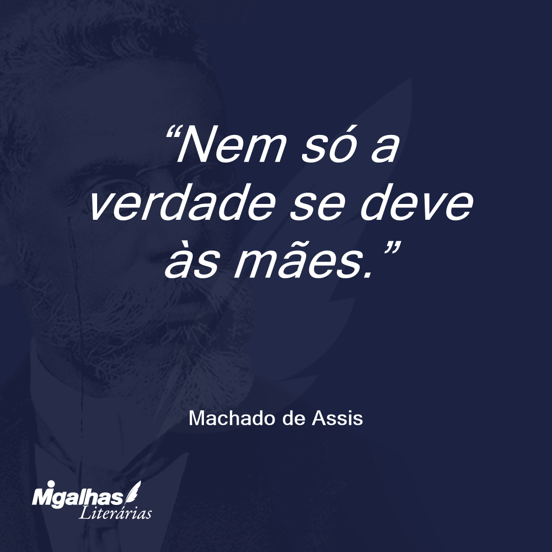 Nem só a verdade se deve às mães.