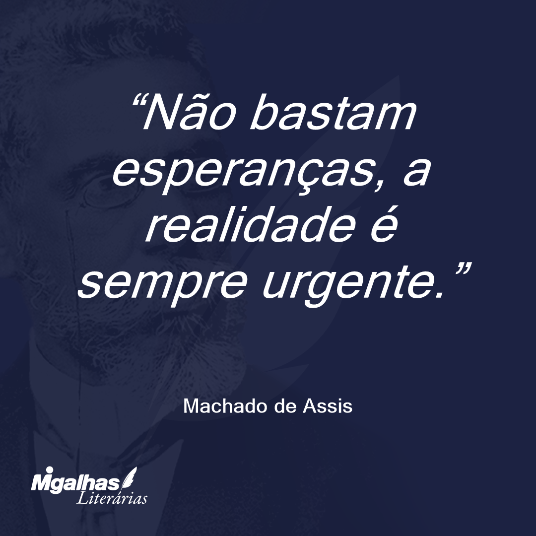 Não bastam esperanças, a realidade é sempre urgente.