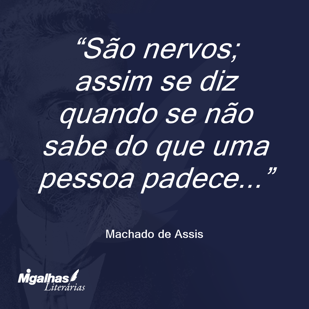 São nervos; assim se diz quando se não sabe do que uma pessoa padece...