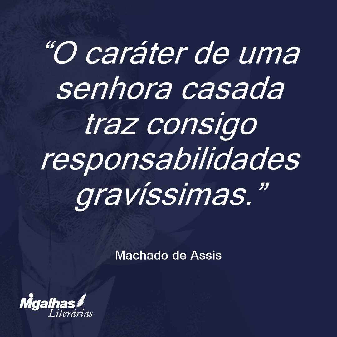 O caráter de uma senhora casada traz consigo responsabilidades gravíssimas.