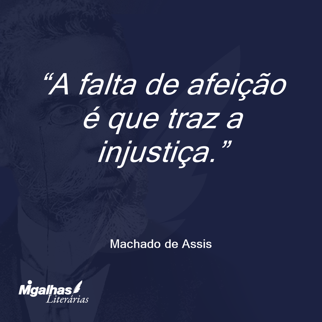 A falta de afeição é que traz a injustiça.