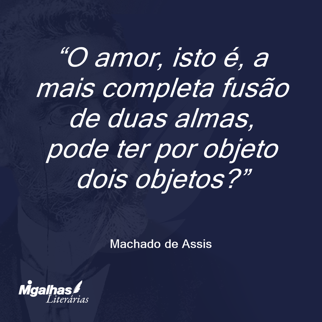 O amor, isto é, a mais completa fusão de duas almas, pode ter por objeto dois objetos?