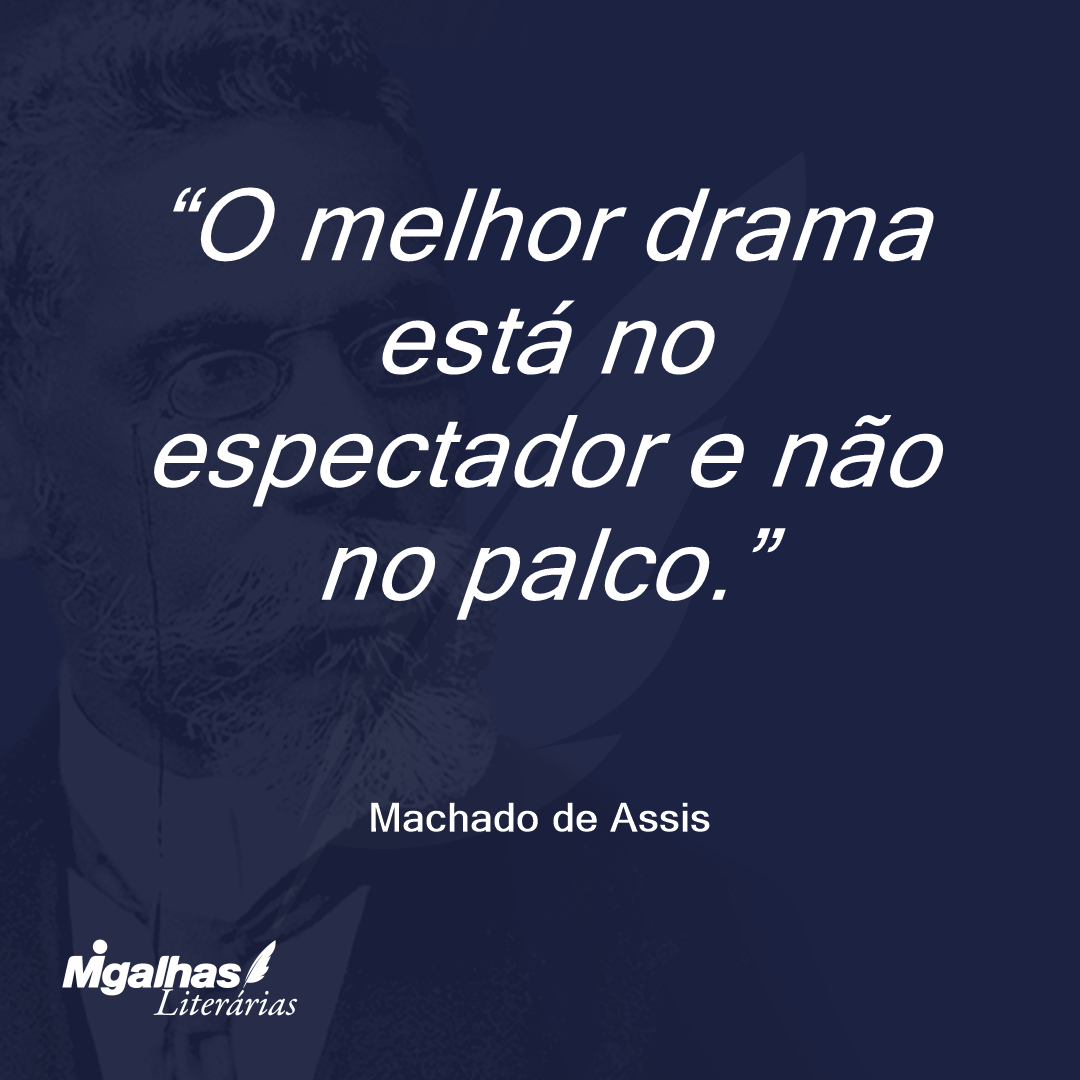O melhor drama está no espectador e não no palco.