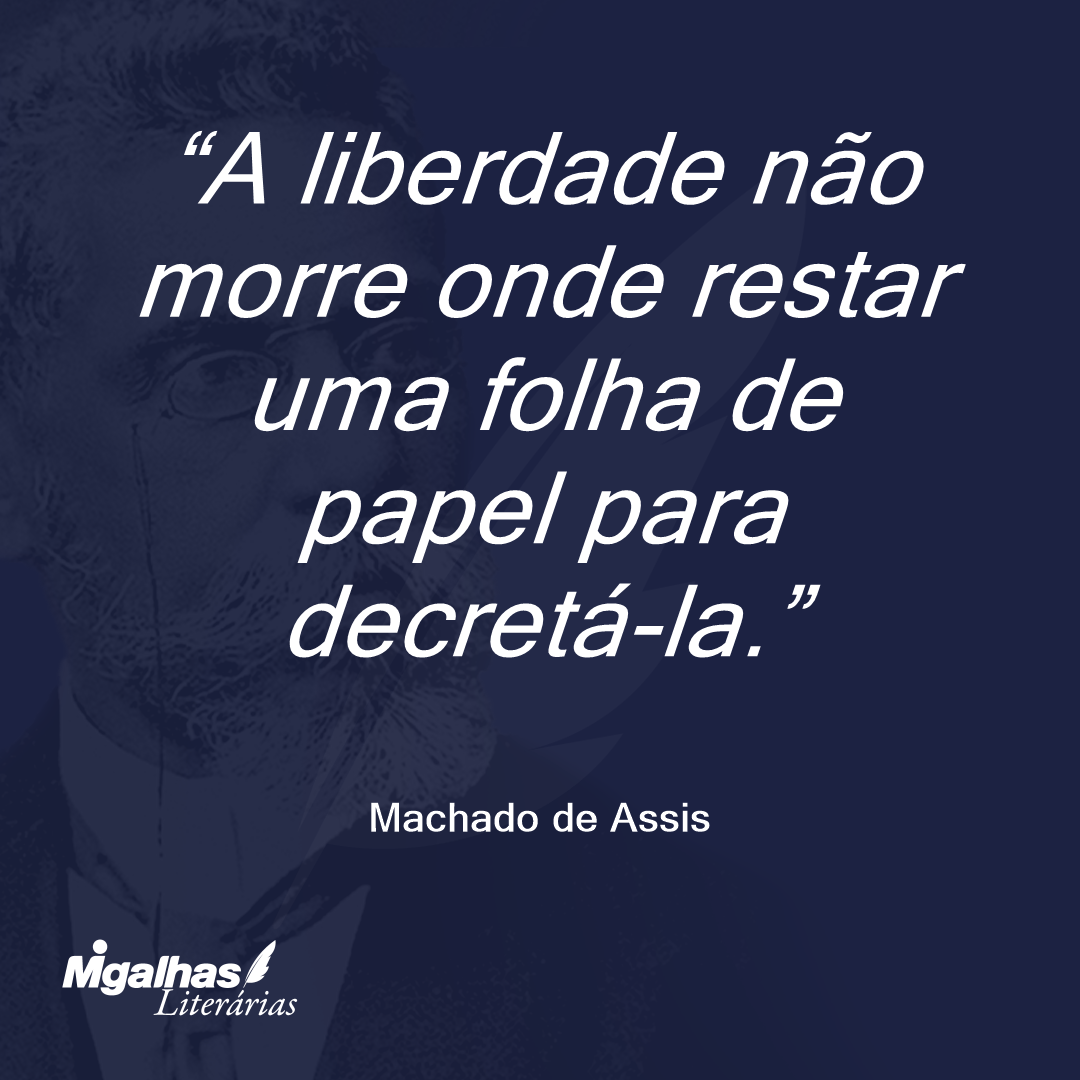 A liberdade não morre onde restar uma folha de papel para decretá-la.