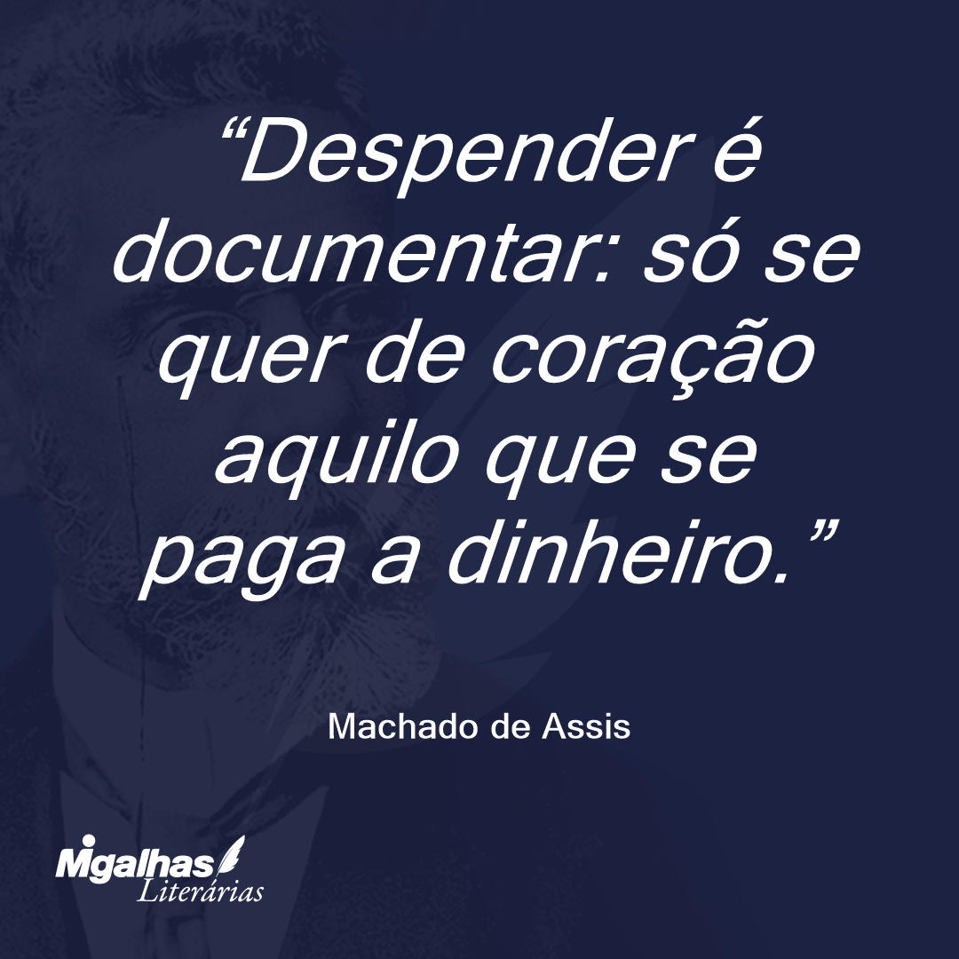 Despender é documentar: só se quer de coração aquilo que se paga a dinheiro.
