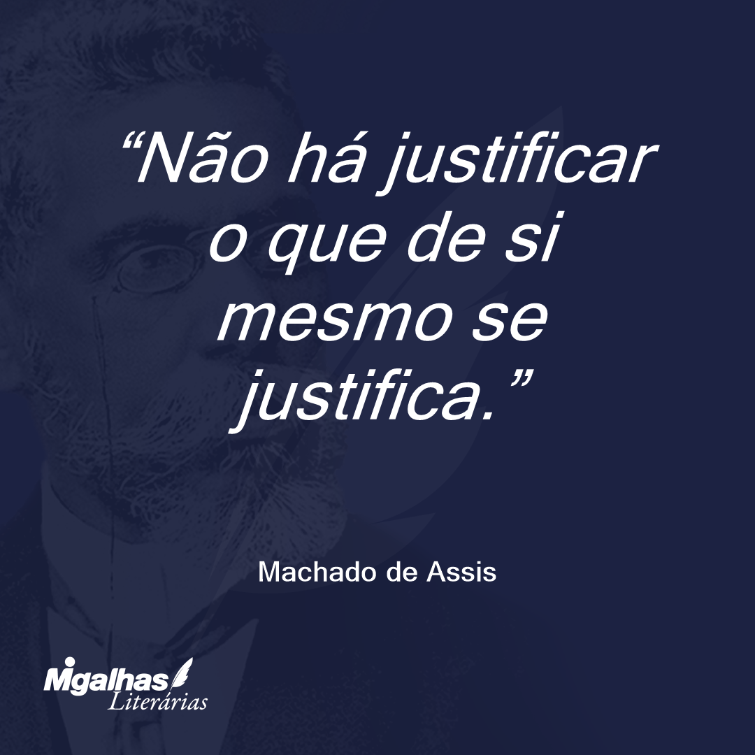 Não há justificar o que de si mesmo se justifica.