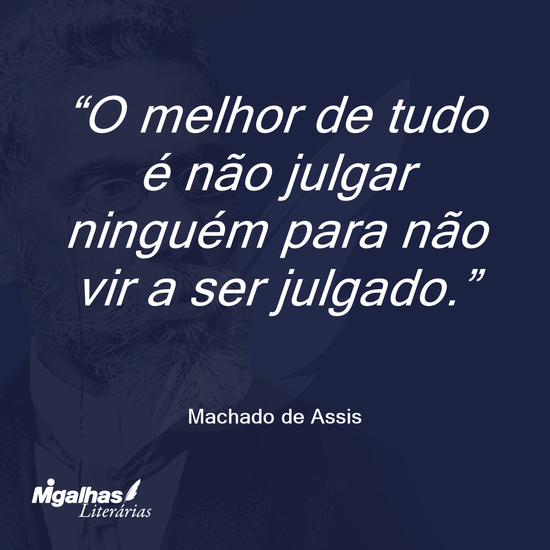 O melhor de tudo é não julgar ninguém para não vir a ser julgado.