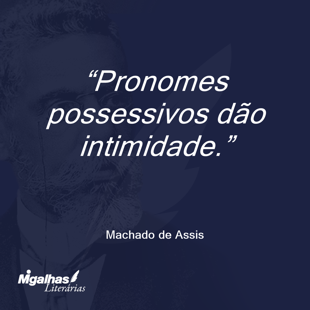 Pronomes possessivos dão intimidade.