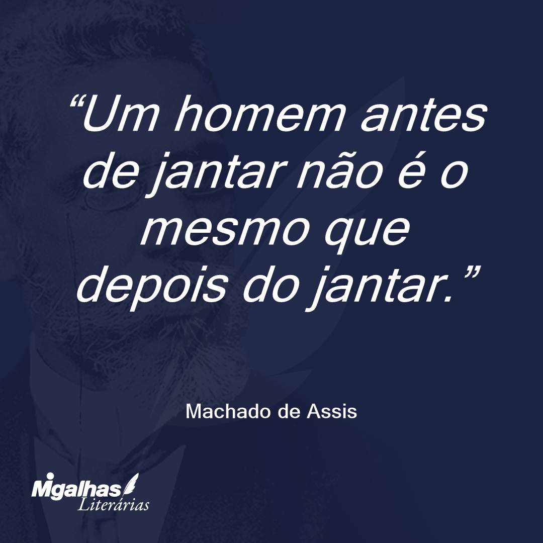 Um homem antes de jantar não é o mesmo que depois do jantar.