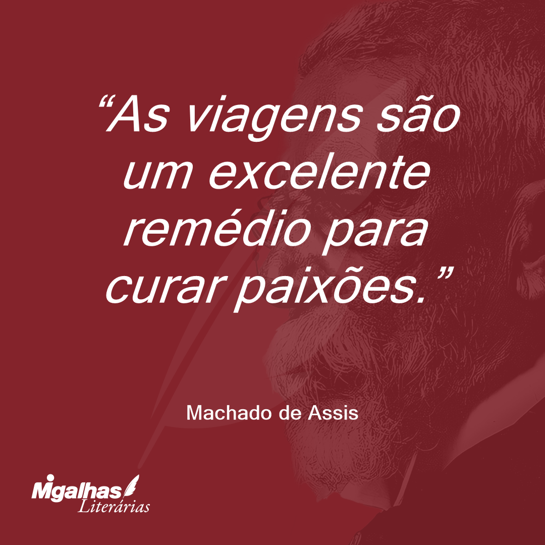 As viagens são um excelente remédio para curar paixões.