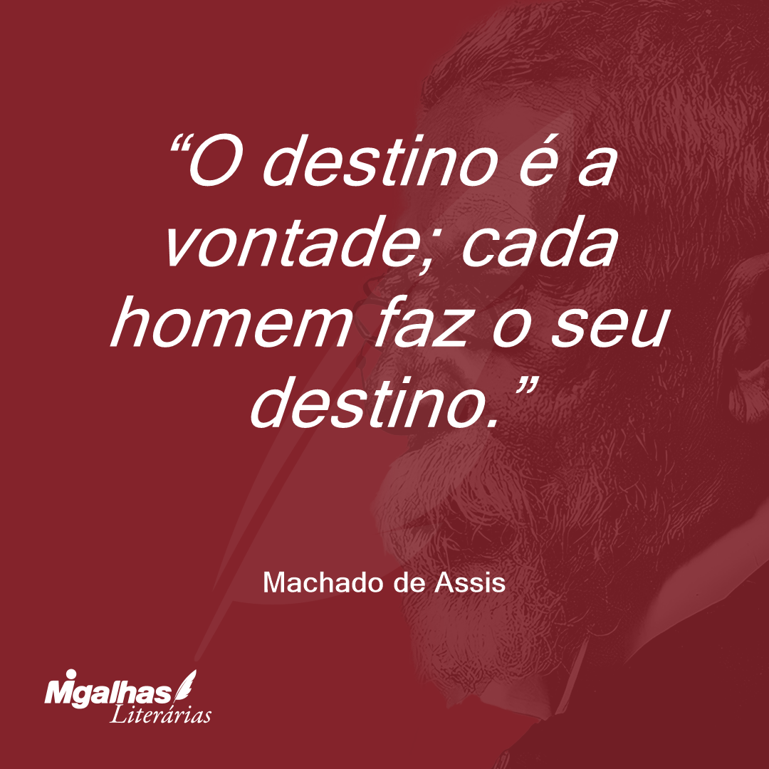 O destino é a vontade; cada homem faz o seu destino.
