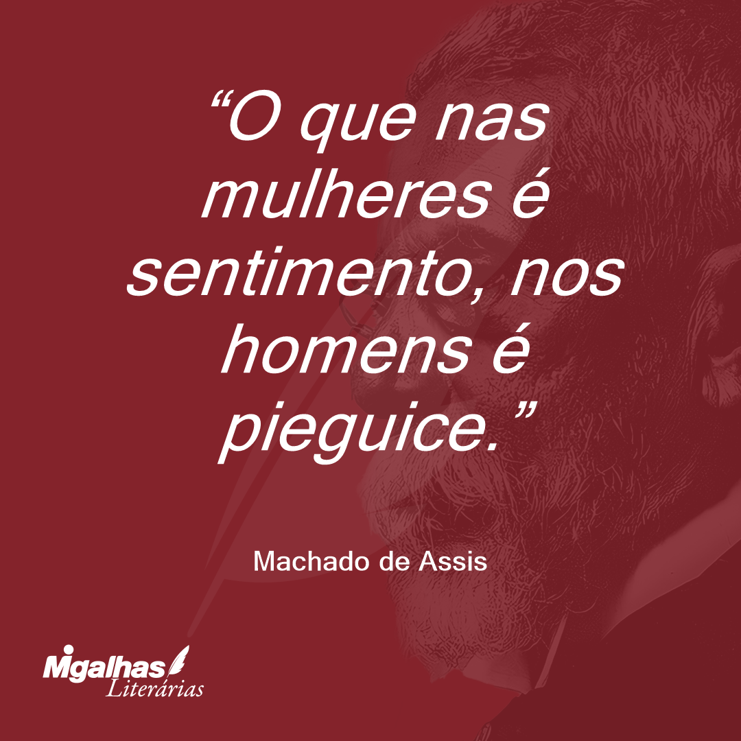 O que nas mulheres é sentimento, nos homens é pieguice.