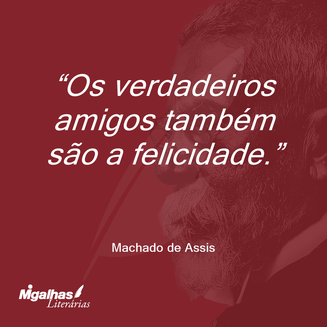 Os verdadeiros amigos também são a felicidade.
