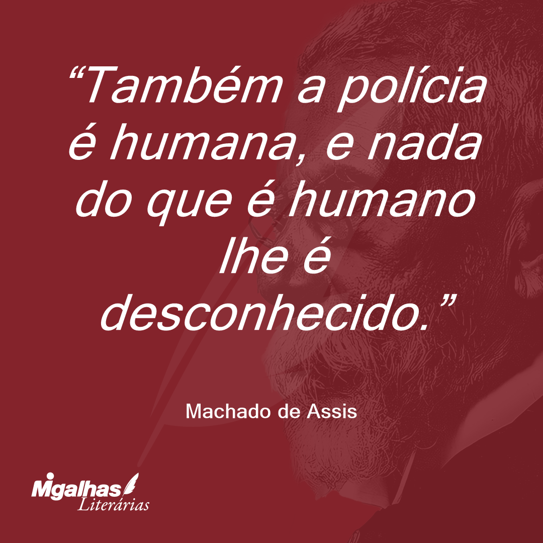 Também a polícia é humana, e nada do que é humano lhe é desconhecido.
