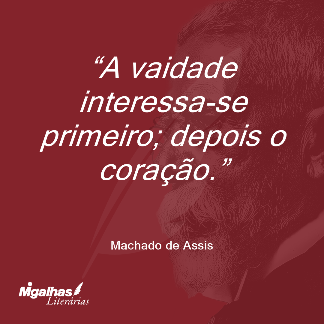 A vaidade interessa-se primeiro; depois o coração.