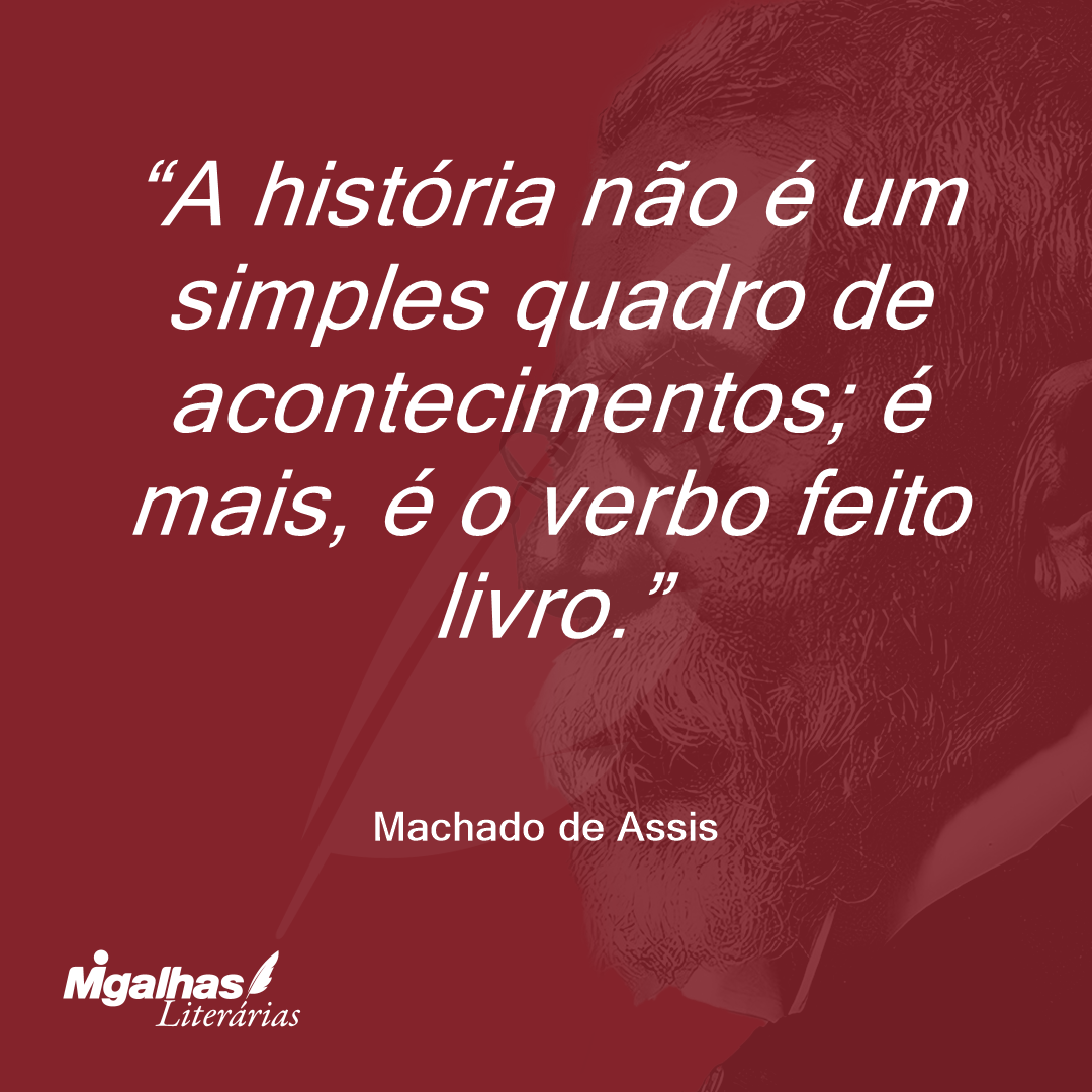 A história não é um simples quadro de acontecimentos; é mais, é o verbo feito livro.