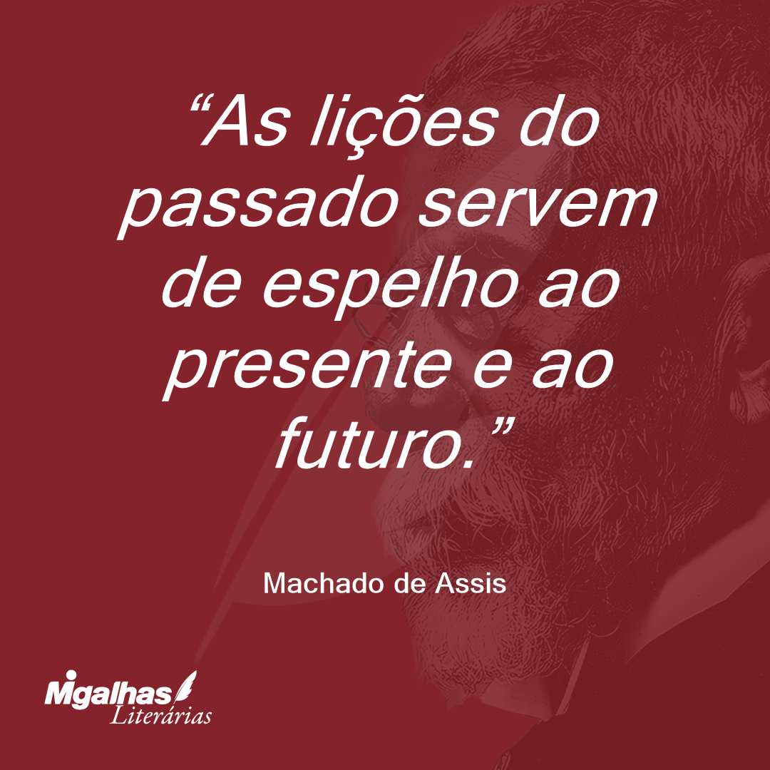 As lições do passado servem de espelho ao presente e ao futuro.