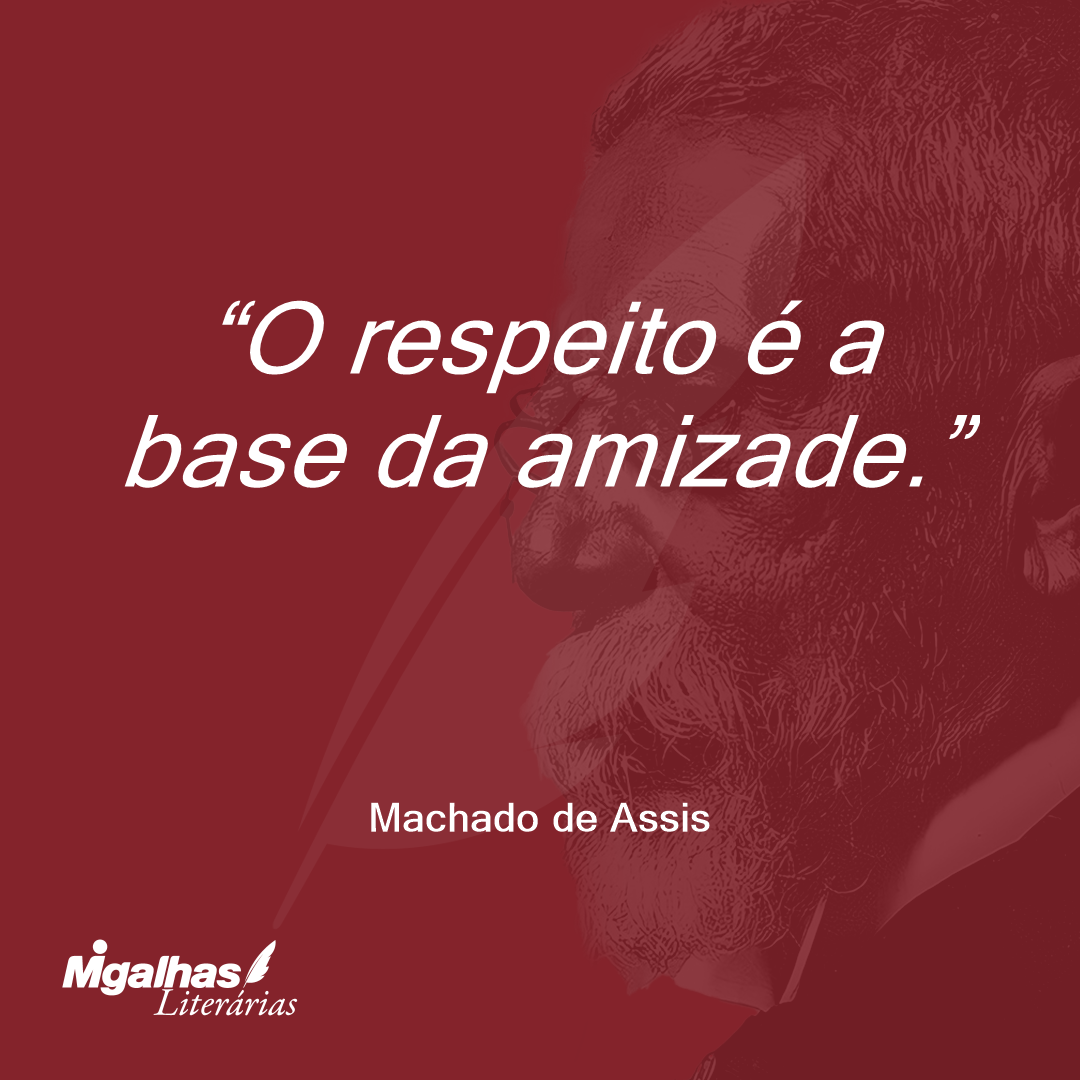 O respeito é a base da amizade.