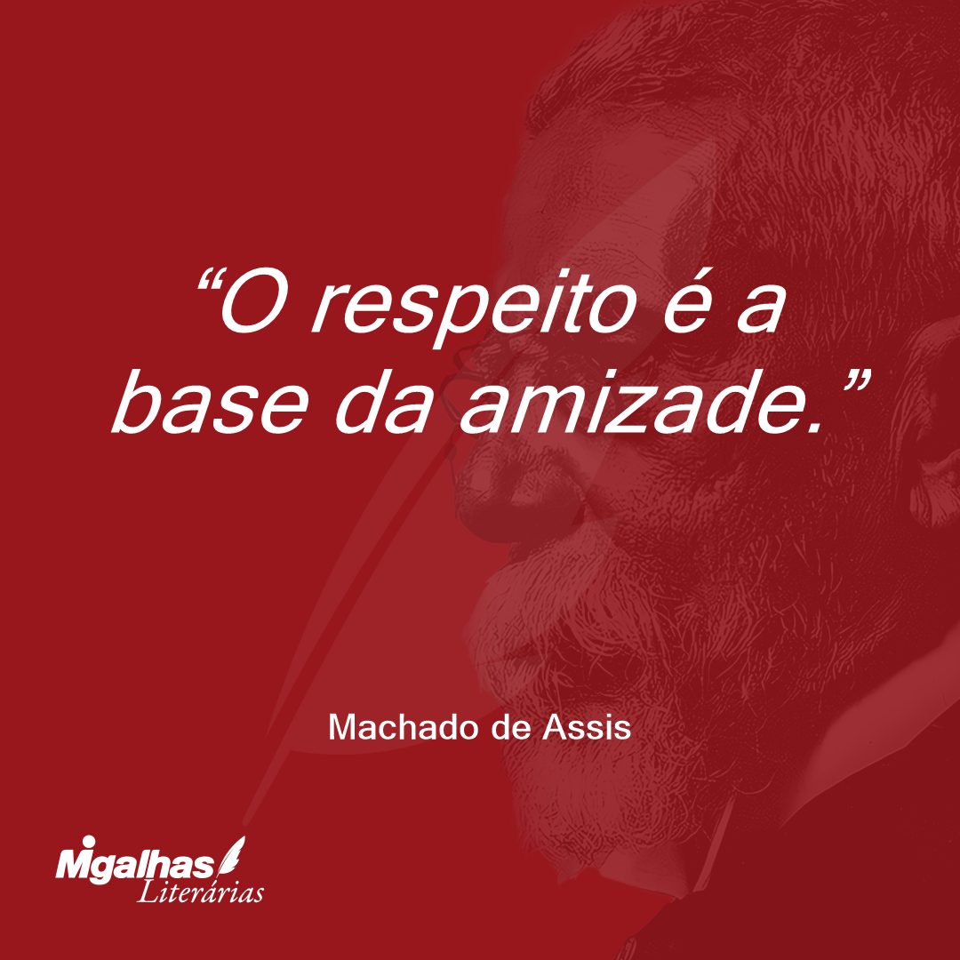 O respeito é a base da amizade.